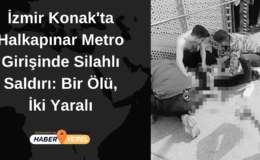 İzmir Konak’ta Halkapınar Metro Girişinde Silahlı Saldırı: 1 Ölü, 2 Yaralı