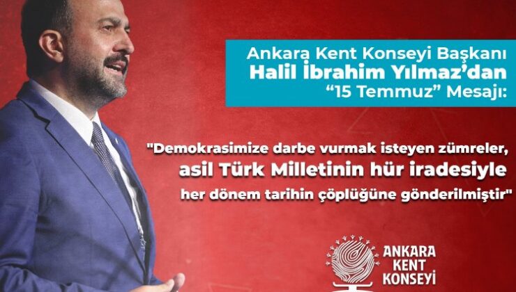 Ankara Kent Konseyi Başkanı Yılmaz’dan ’15 Temmuz’ mesajı